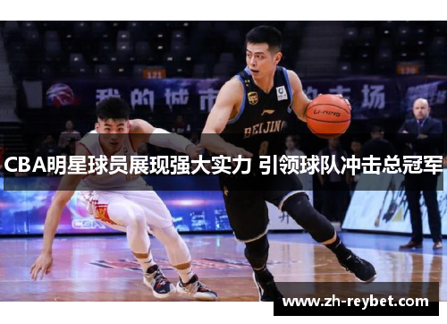 CBA明星球员展现强大实力 引领球队冲击总冠军