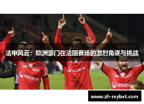 法甲风云：欧洲豪门在法国赛场的激烈角逐与挑战
