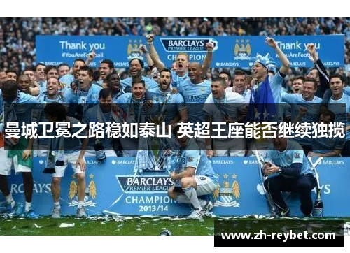 曼城卫冕之路稳如泰山 英超王座能否继续独揽