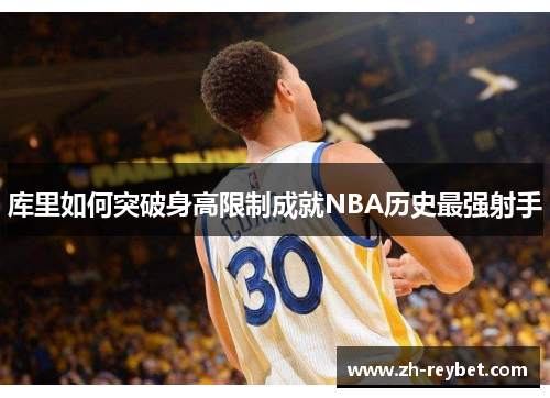 库里如何突破身高限制成就NBA历史最强射手