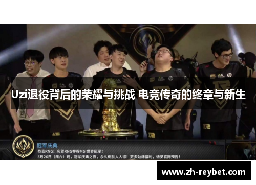 Uzi退役背后的荣耀与挑战 电竞传奇的终章与新生