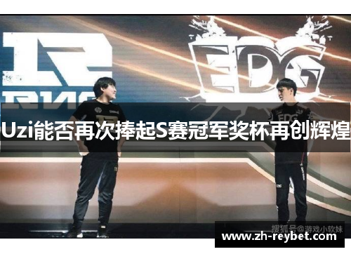 Uzi能否再次捧起S赛冠军奖杯再创辉煌